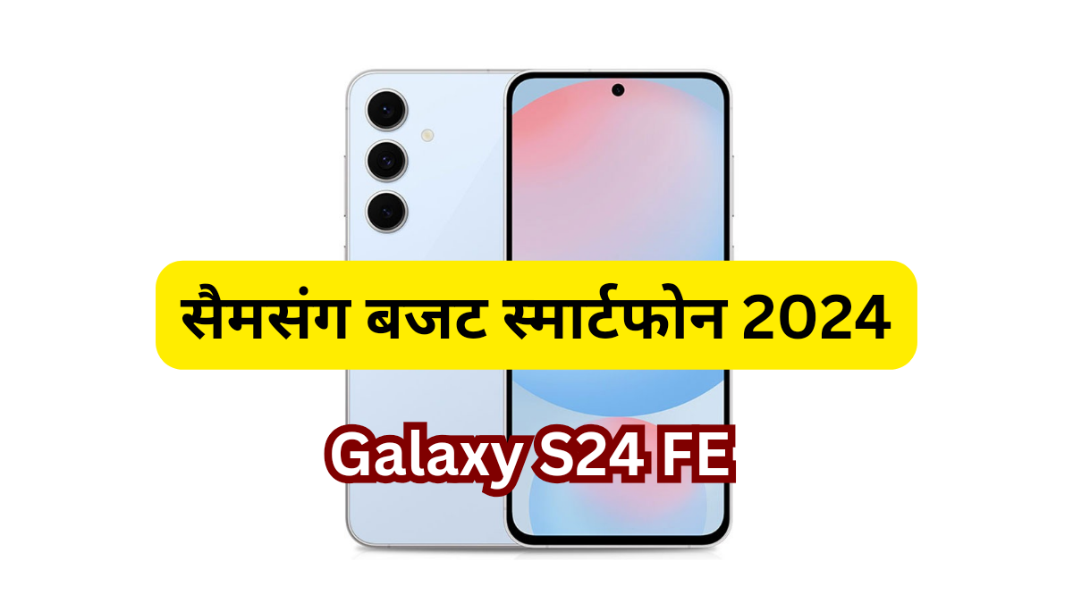 Samsung Galaxy S24 FE: कम बजट में फ्लैगशिप फीचर्स वाला पावरफुल स्मार्टफोन