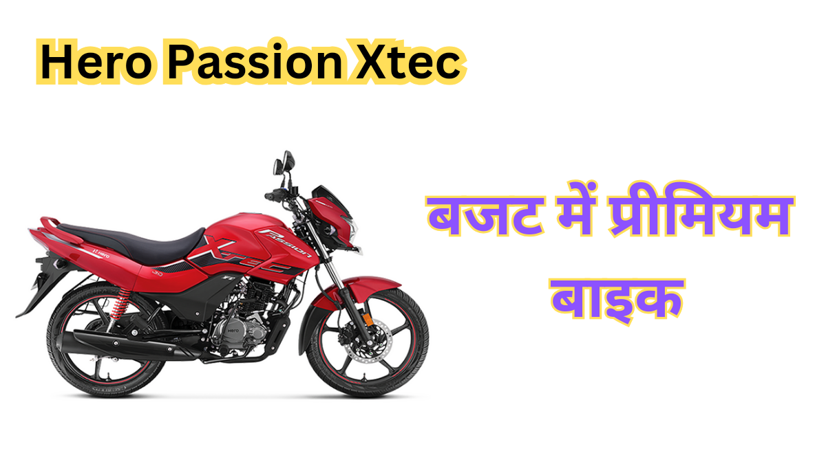 Hero Passion Xtec: स्टाइलिश डिजाइन, पावरफुल इंजन और बेहतरीन माइलेज के साथ मिलेगी बजट में परफेक्ट बाइक